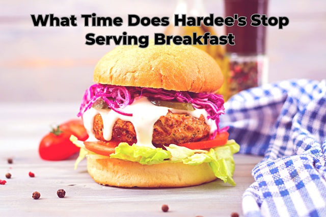 What Time Does Hardee's Stop Serving Breakfast